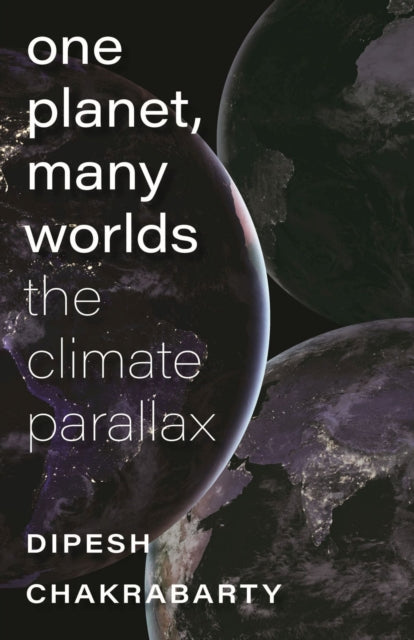 Book cover of: One Planet, Many Worlds – The Climate Parallax. By: Dipesh Chakrabarty