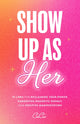 Show Up as Her, Ten Laws for Reclaiming Your Power, Embodying Magnetic Energy, and Positive Manifestation (Self-Love, Manifestation Book) 9781684811953 CiiCii