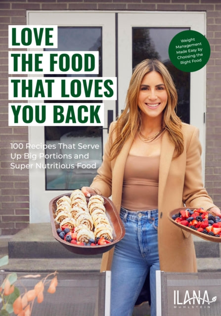 Love the Food that Loves You Back, 100 Recipes That Serve Up Big Portions and Super Nutritious Food (Cookbook for Nutrition, Weight Management) 9781684813773 Ilana Muhlstein