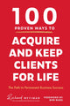 100 Proven Ways to Acquire and Keep Clients for Life, The Path to Permanent Business Success 9781684815241 C. Richard Weylman