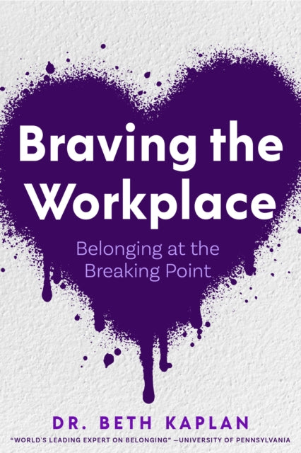 Braving the Workplace, Belonging at the Breaking Point 9781684816958 Beth Kaplan