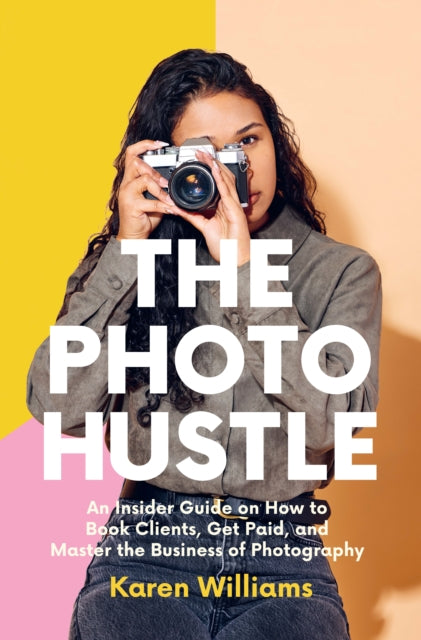 Photo Hustle, An Insider Guide on How to Book Clients, Get Paid, and Master the Business of Photography 9781684817429 Karen Williams