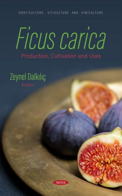 Book cover of: Ficus carica: Production, Cultivation and Uses. By: Zeynel Dalkılıç