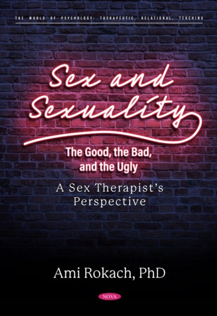 Book cover of: Sex and Sexuality: The Good, the Bad, and the Ugly. A Sex Therapist’s Perspective. By: Ami Rokach
