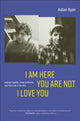 Book cover of: I Am Here You Are Not I Love You. By: Aidan Ryan