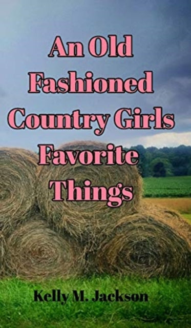Book cover of: Old Fashioned Country Girls Favorite Things. By: Kelly M. Jackson