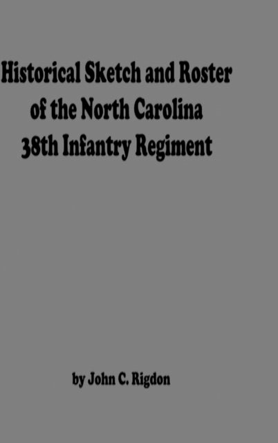 Book cover of: Historical Sketch And Roster Of The North Carolina 38th Infantry Regiment. By: Rigdon, John C.