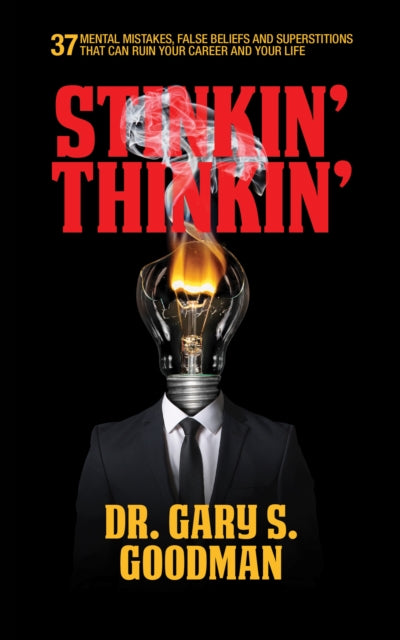 Book cover of: Stinkin' Thinkin': 37 Mental Mistakes, False Beliefs & Superstitions That Can Ruin Your Career & Your Life. By: Dr. Gary S. Goodman