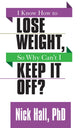 Book cover of: I Know How to Lose Weight so Why Can't I Keep It Off?. By: Nick Hall PhD
