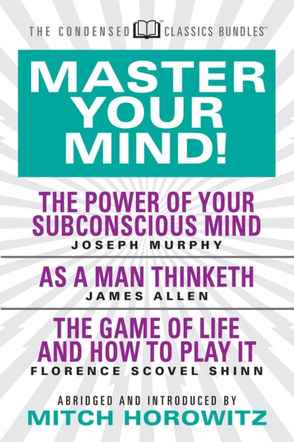 Book cover of: Master Your Mind (Condensed Classics): featuring The Power of Your Subconscious Mind, As a Man Thinketh, and The Game of Life. By: Joseph Murphy