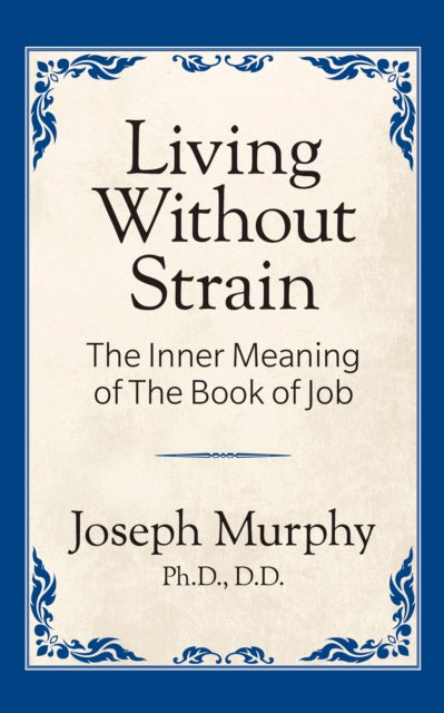 Book cover of: Living Without Strain: The Inner Meaning of the Book of Job. By: Joseph Murphy Ph.D.  D.D.