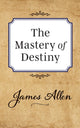 Book cover of: Mastery of Destiny. By: James Allen
