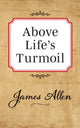 Book cover of: Above Lifes Turmoil. By: James Allen