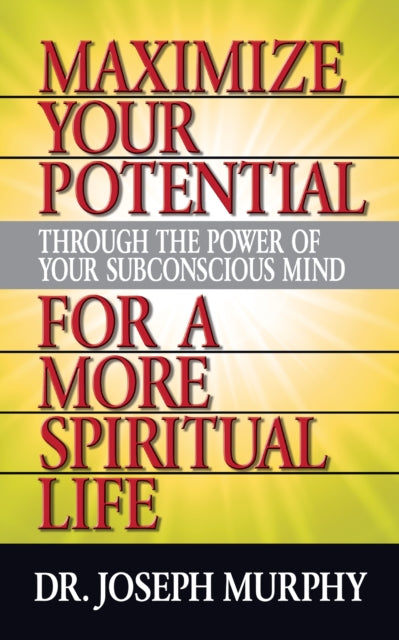 Book cover of: Maximize Your Potential Through the Power of Your Subconscious Mind for A More Spiritual Life. By: Joseph Murphy