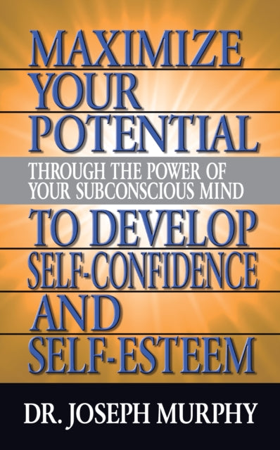 Book cover of: Maximize Your Potential Through the Power of Your Subconscious Mind to Develop Self Confidence and Self Esteem. By: Joseph Murphy