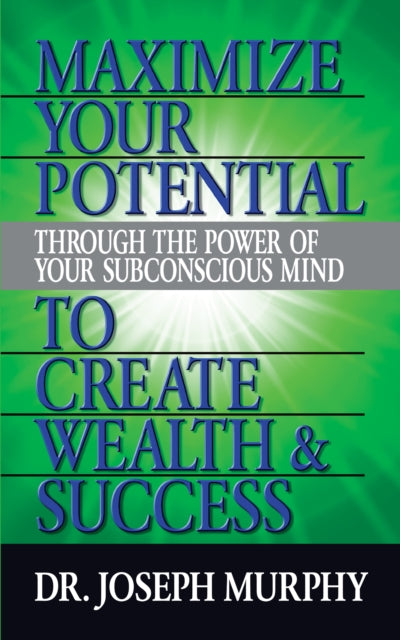Book cover of: Maximize Your Potential Through the Power of Your Subconscious Mind to Create Wealth and Success. By: Joseph Murphy