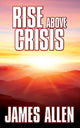 Book cover of: Rise Above Crisis. By: James Allen