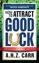 Book cover of: How to Attract Good Luck (Original Classic Edition). By: A. H. Z. Carr