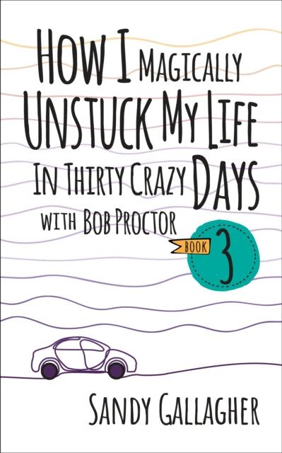 Book cover of: How I Magically Unstuck My Life in Thirty Crazy Days with Bob Proctor Book 3