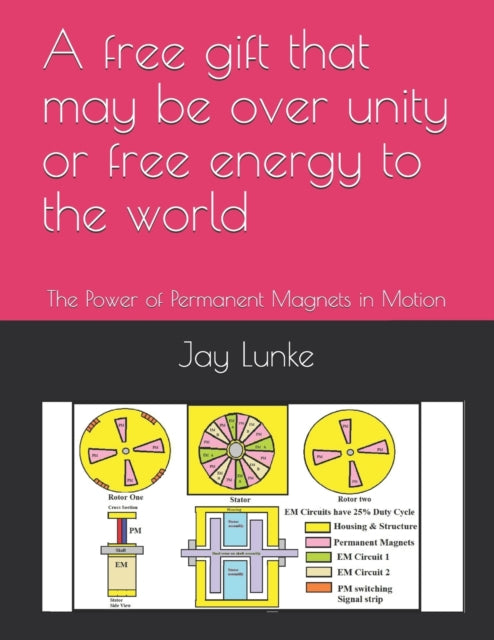 Book cover of: free gift that may be over unity or free energy to the world. By: Jay Lunke