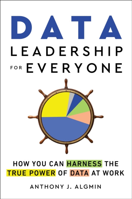 Book cover of: Data Leadership for Everyone. By: Anthony Algmin