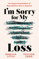 I'm Sorry for My Loss, An Urgent Examination of Reproductive Care in America 9781728292786 Rebecca Little