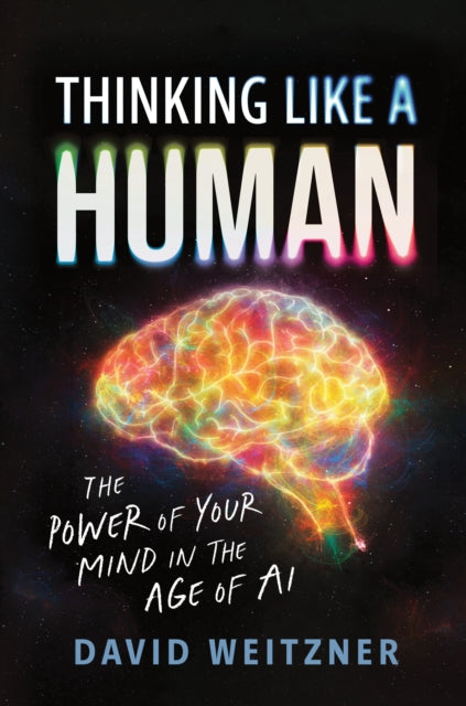 Thinking Like a Human, The Power of Your Mind in the Age of AI 9781728297545 David Weitzner