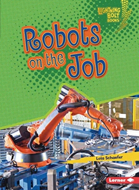 Book cover of: Robots on the Job. By: Lola M. Schaefer