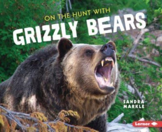 Book cover of: On the Hunt with Grizzly Bears. By: Sandra Markle