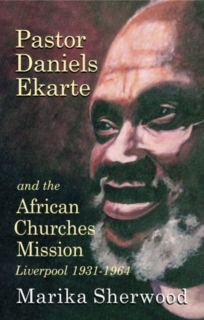 Book cover of: Pastor Daniels Ekarte and the African Churches Mission. By: Marika Sherwood