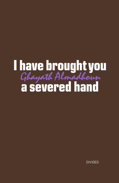 Book cover of: I have brought you a severed hand. By: Ghayath Almadhoun