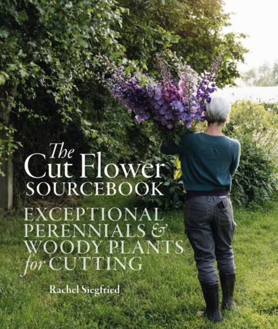 Cut Flower Sourcebook, Exceptional Perennials and Woody Plants for Cutting 9781739903923 Rachel Siegfried