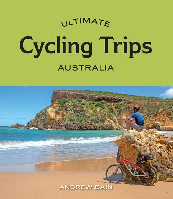 Book cover of: Ultimate Cycling Trips: Australia. By: Andrew Bain