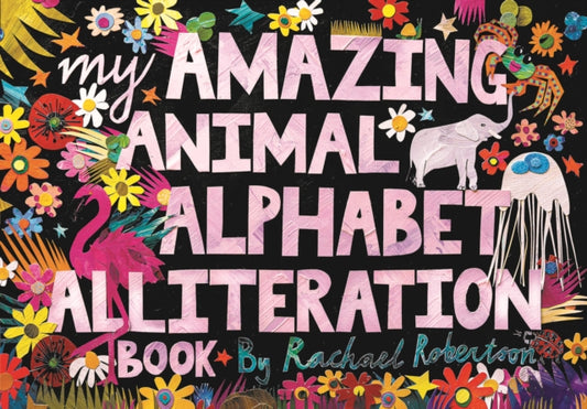 Book cover of: My Amazing Animal Alphabet Alliteration Book. By: Rachel Robertson