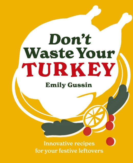 Don't Waste Your Turkey, Innovative recipes for your festive leftovers 9781761500503 Emily Gussin