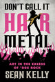 Book cover of: Don't Call It Hair Metal. By: Sean Kelly