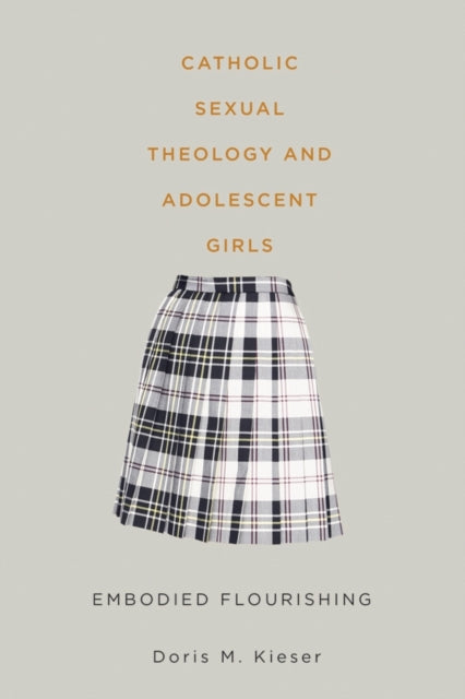 Book cover of: Catholic Sexual Theology and Adolescent Girls. By: Doris M. Kieser