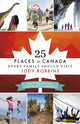 Book cover of: 25 Places in Canada Every Family Should Visit. By: Jody Robbins
