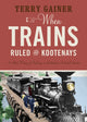 Book cover of: When Trains Ruled the Kootenays. By: Terry Gainer