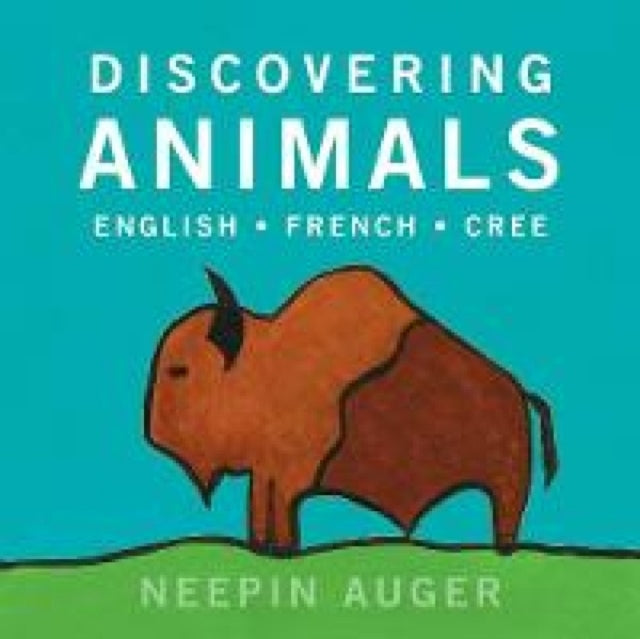Book cover of: Discovering Animals: English * French * Cree. By: Neepin Auger