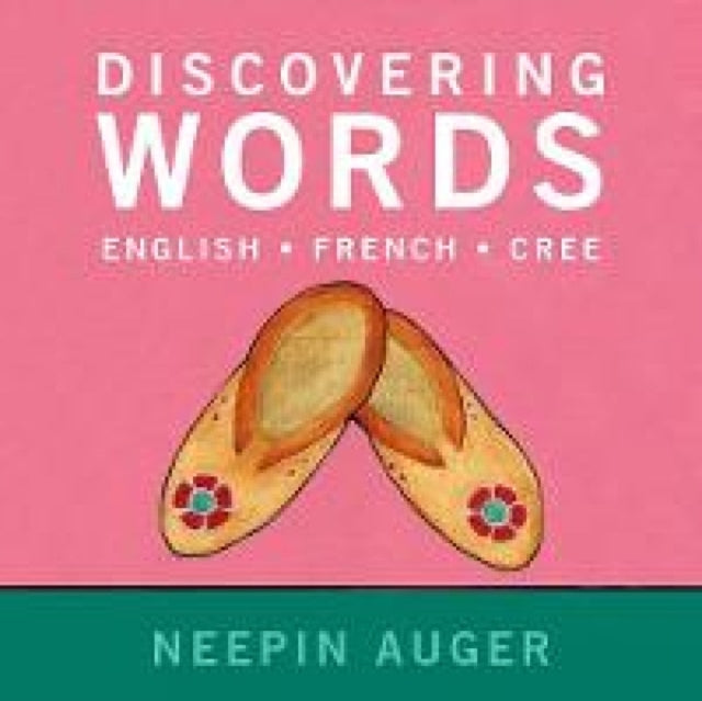 Book cover of: Discovering Words: English * French * Cree. By: Neepin Auger
