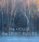 Book cover of: House the Spirit Builds. By: Lorna Crozier