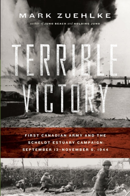 Book cover of: Terrible Victory: First Canadian Army and the Scheldt Estuary Campaign: September 13 - November 6, 1944. By: Mark Zuehlke
