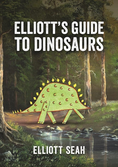 Book cover of: Elliott's Guide to Dinosaurs. By: Elliott Seah