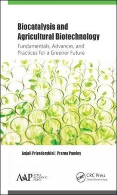Book cover of: Biocatalysis and Agricultural Biotechnology: Fundamentals, Advances, and Practices for a Greener Future. By: Anjali Priyadarshini