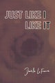 Book cover of: Just Like I Like It. By: Danielle LaFrance