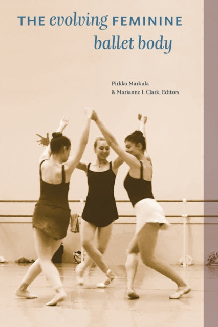 Book cover of: Evolving Feminine Ballet Body. By: Pirkko Markula