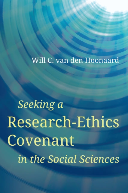Book cover of: Seeking a Research-Ethics Covenant in the Social Sciences. By: Will C. van den Hoonaard