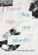 Book cover of: These Are Not the Words. By: Amanda West Lewis