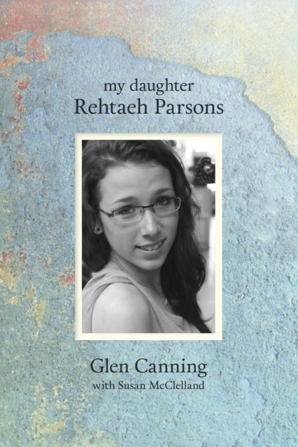 Book cover of: My Daughter Rehtaeh Parsons. By: Glen Canning